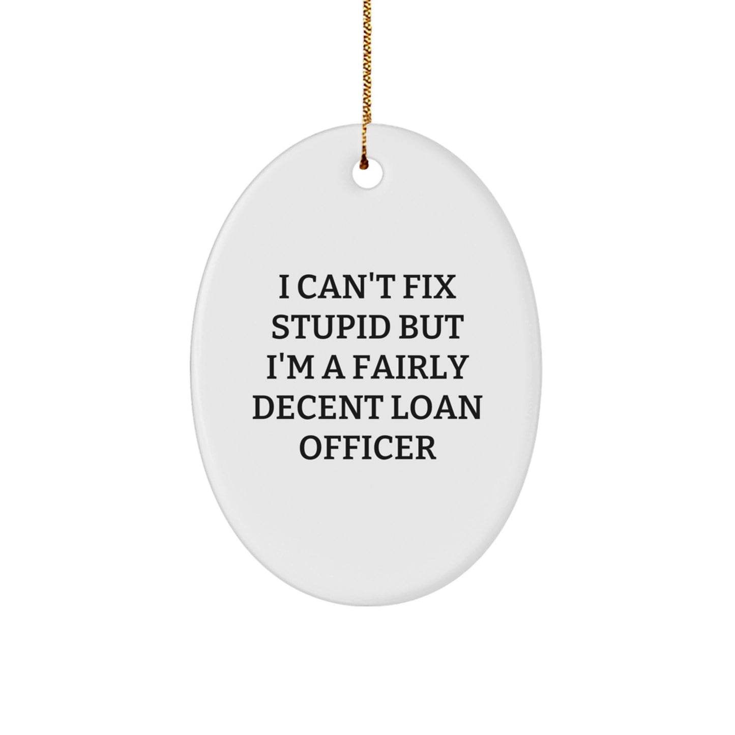 Funny Loan Officer Gifts, I Can't Fix Stupid But I'm A Fairly Decent Loan Officer Oval Ornament, Christmas Unique Gifts from Friends to Loan Officers - Image 1
