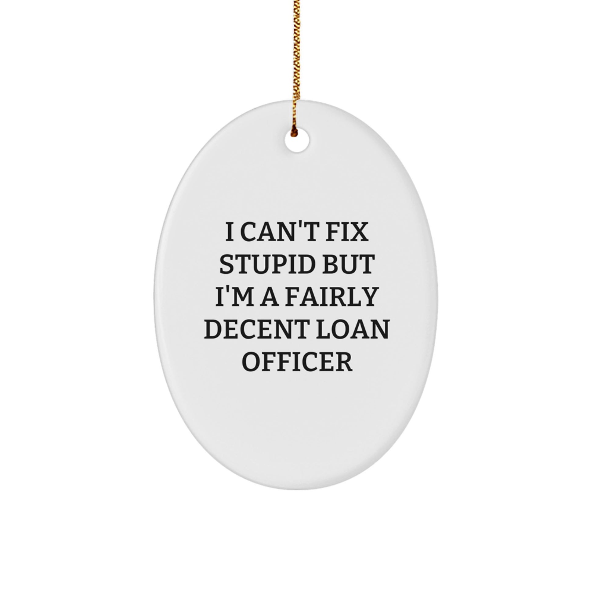 Funny Loan Officer Gifts, I Can't Fix Stupid But I'm A Fairly Decent Loan Officer Oval Ornament, Christmas Unique Gifts from Friends to Loan Officers - Image 1