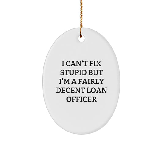 Funny Loan Officer Gifts, I Can't Fix Stupid But I'm A Fairly Decent Loan Officer Oval Ornament, Christmas Unique Gifts from Friends to Loan Officers - Image 1