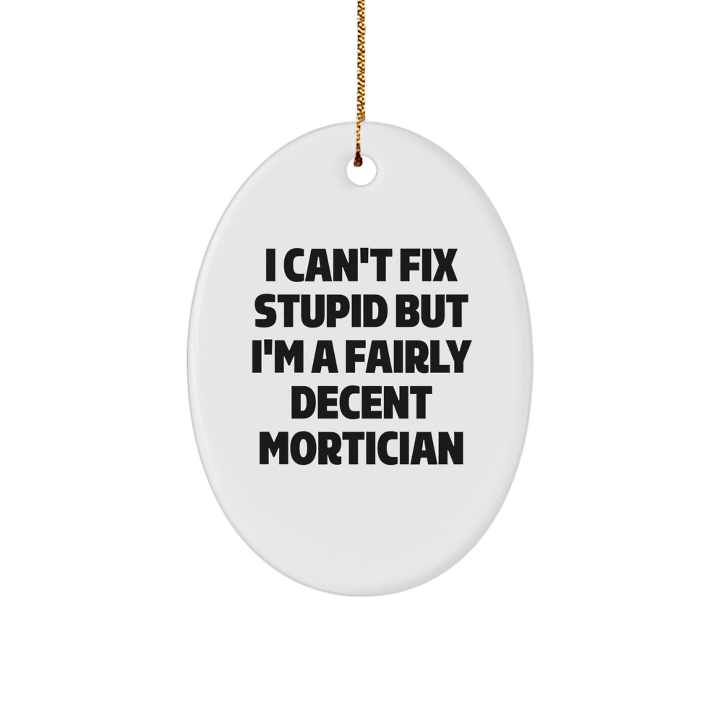 Gifts from Friends for Morticians - Funny Oval Ornament, I Can't Fix Stupid But I'm A Fairly Decent Mortician, Christmas Unique Gifts for Men, Women, Coworkers, Family - Image 1