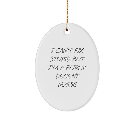 Funny Nurse Gifts from Friends: I Can't Fix Stupid But I'm A Fairly Decent Nurse Oval Ornament for Christmas - Image 1