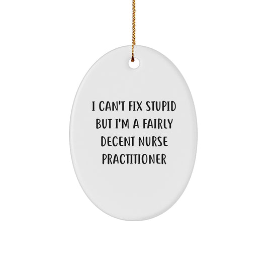 Nurse Practitioner Gifts - Funny Oval Ornament - 'I Can't Fix Stupid But I'm A Fairly Decent Nurse Practitioner' - Christmas Unique Gifts from Friends to Nurse Practitioners - Image 1