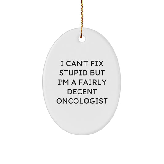 Funny Oncologist Gifts for Men, Women, Friends, or Coworkers - 'I Can't Fix Stupid But I'm A Fairly Decent Oncologist' Oval Ornament for Christmas - Image 1