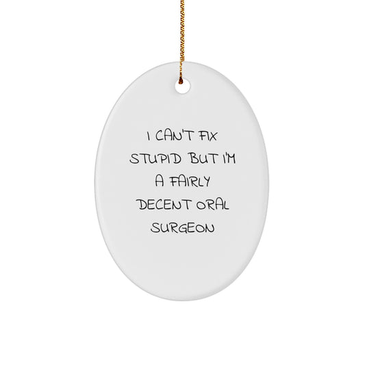 Gifts from Friends for Oral Surgeon - 'I Can't Fix Stupid' Oval Ornament for Christmas - Image 1