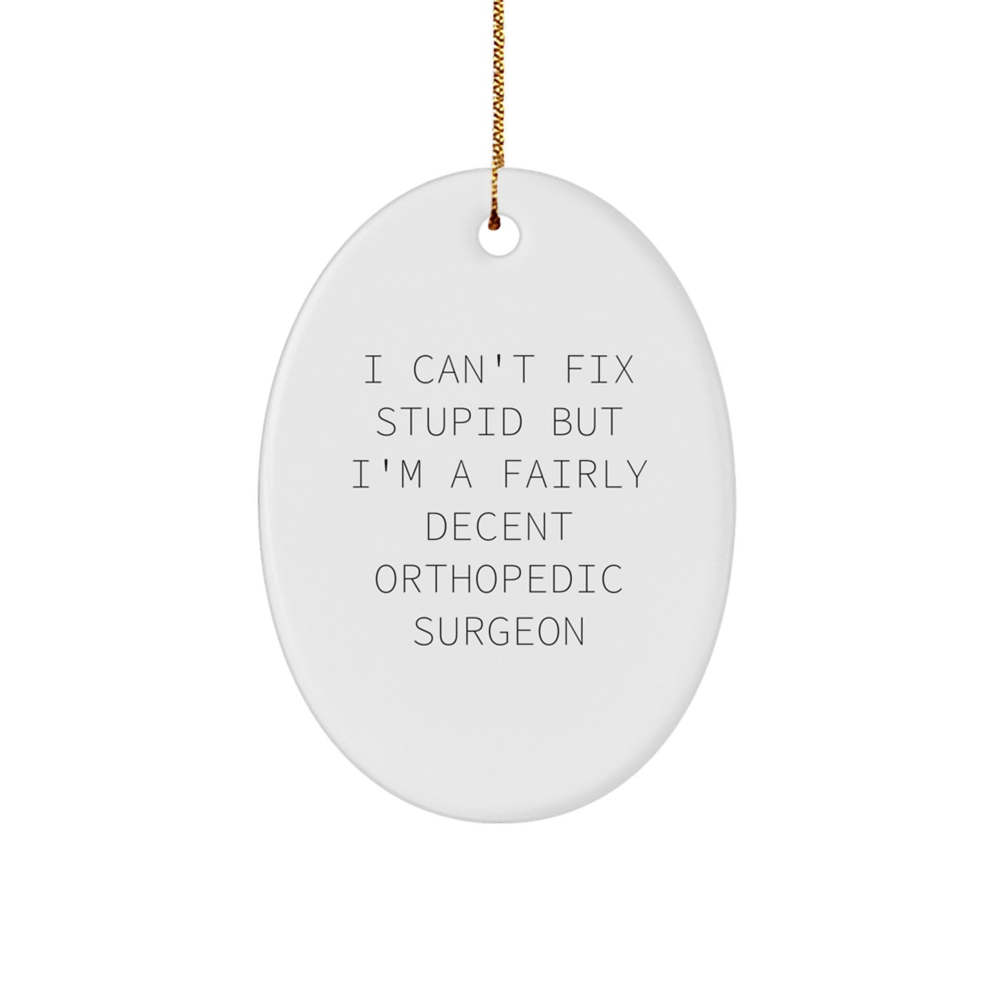Orthopedic Surgeon Gifts, Funny Quote Oval Ornament for Men, Women, Coworkers, Family, Friends, 'I Can't Fix Stupid But I'm A Fairly Decent Orthopedic Surgeon' Christmas Unique Gifts - Image 1