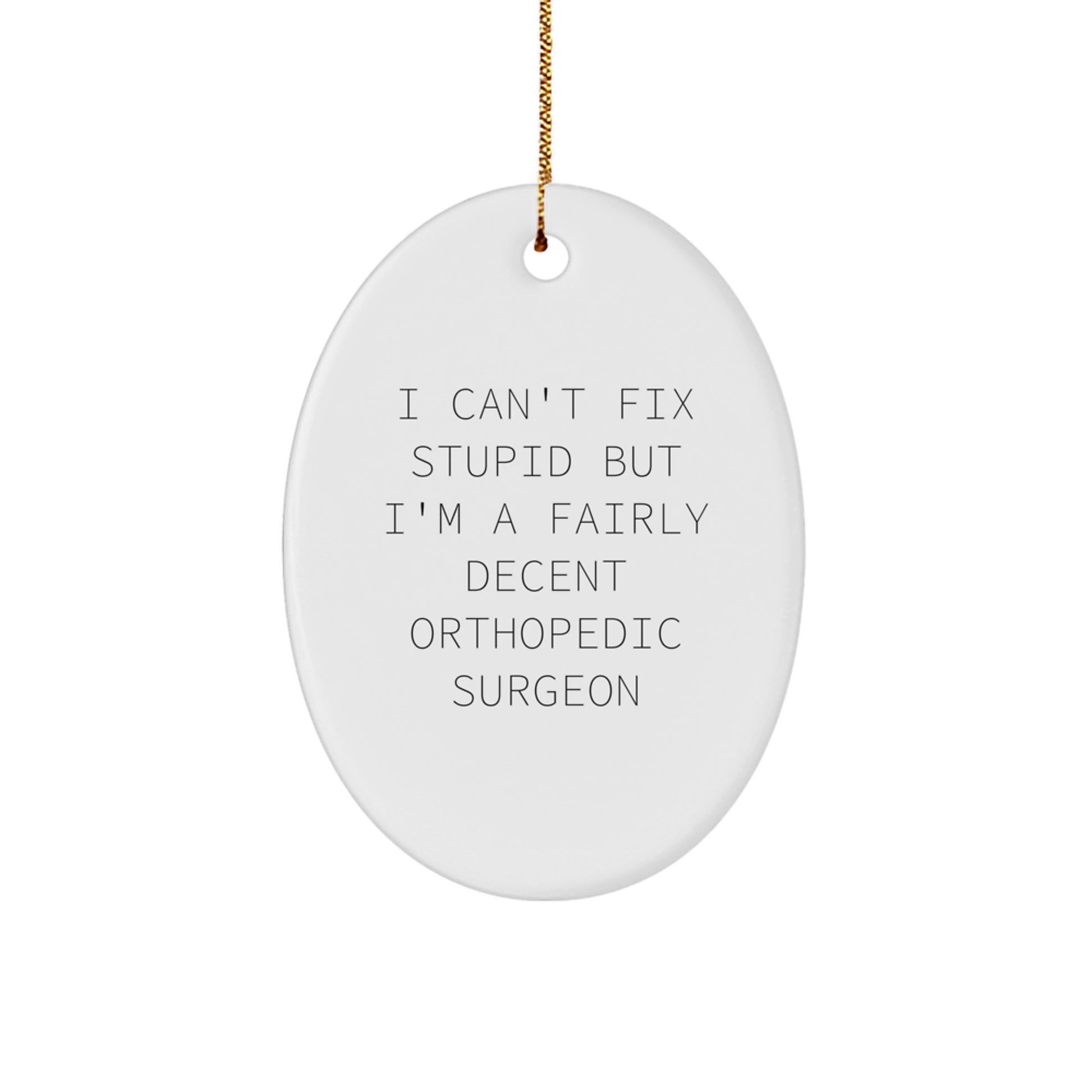 Orthopedic Surgeon Gifts, Funny Quote Oval Ornament for Men, Women, Coworkers, Family, Friends, 'I Can't Fix Stupid But I'm A Fairly Decent Orthopedic Surgeon' Christmas Unique Gifts - Image 1