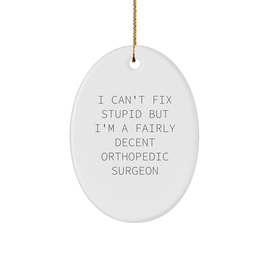 Orthopedic Surgeon Gifts, Funny Quote Oval Ornament for Men, Women, Coworkers, Family, Friends, 'I Can't Fix Stupid But I'm A Fairly Decent Orthopedic Surgeon' Christmas Unique Gifts - Image 1