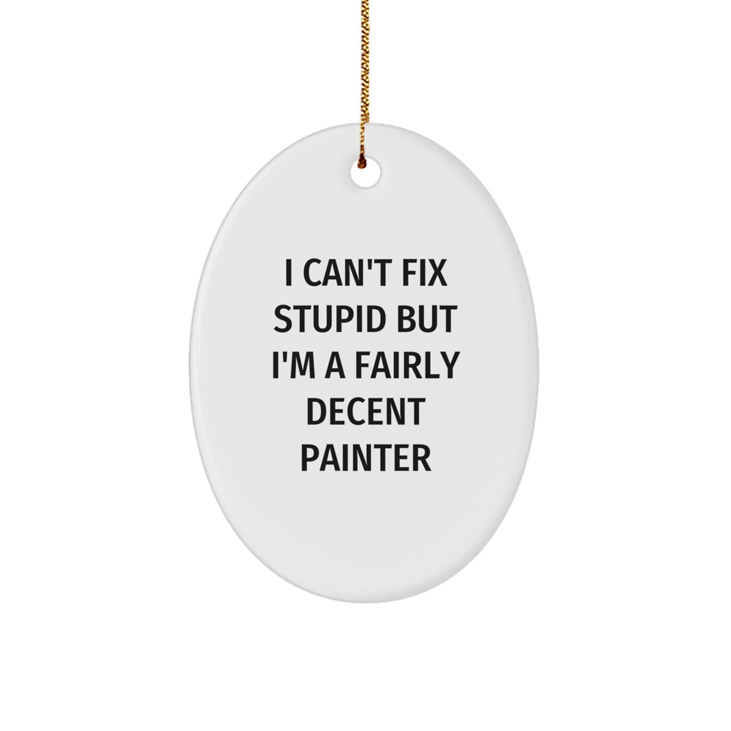 Painter's Humorous Oval Ornament Gifts from Family, Friends, and Coworkers - 'I Can't Fix Stupid But I'm A Fairly Decent Painter' - Christmas Unique Gifts for Men and Women - Image 1