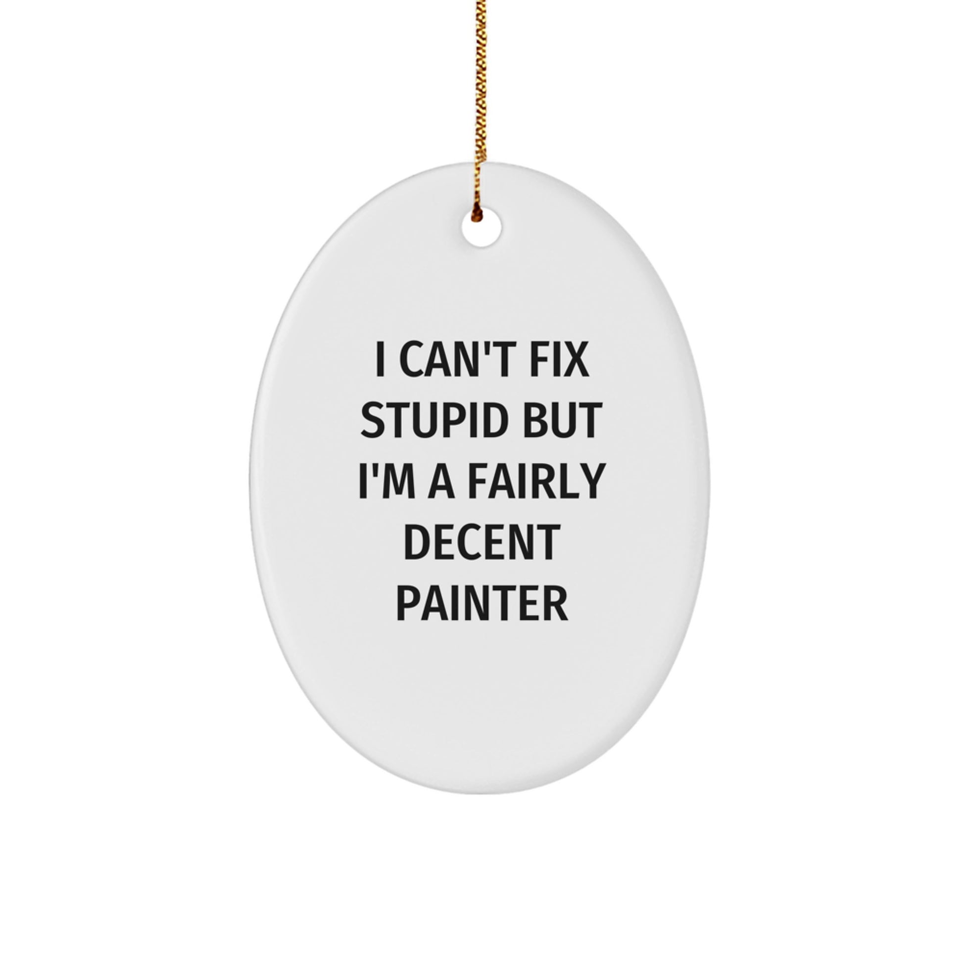 Painter's Humorous Oval Ornament Gifts from Family, Friends, and Coworkers - 'I Can't Fix Stupid But I'm A Fairly Decent Painter' - Christmas Unique Gifts for Men and Women - Image 1