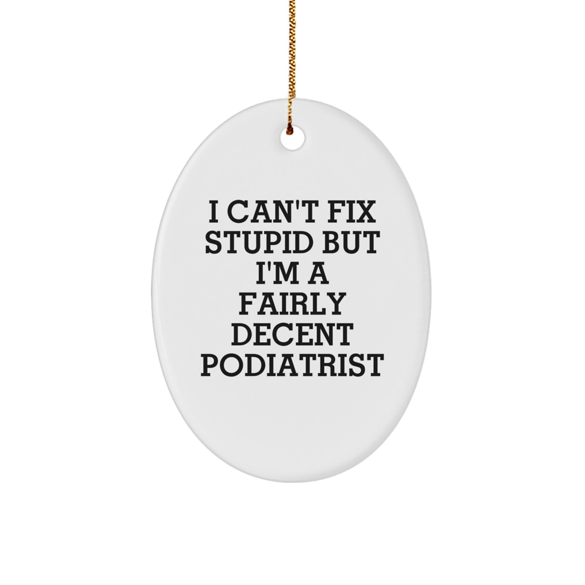 Funny Podiatrist Gifts from Friends - Oval Ornament for Men and Women - 'I Can't Fix Stupid' - Image 1