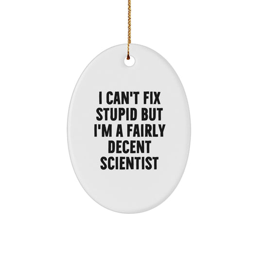 Funny Scientist Gifts for Christmas - 'I Can't Fix Stupid But I'm A Fairly Decent Scientist' Oval Ornament Gifts from Men to Family - Image 1