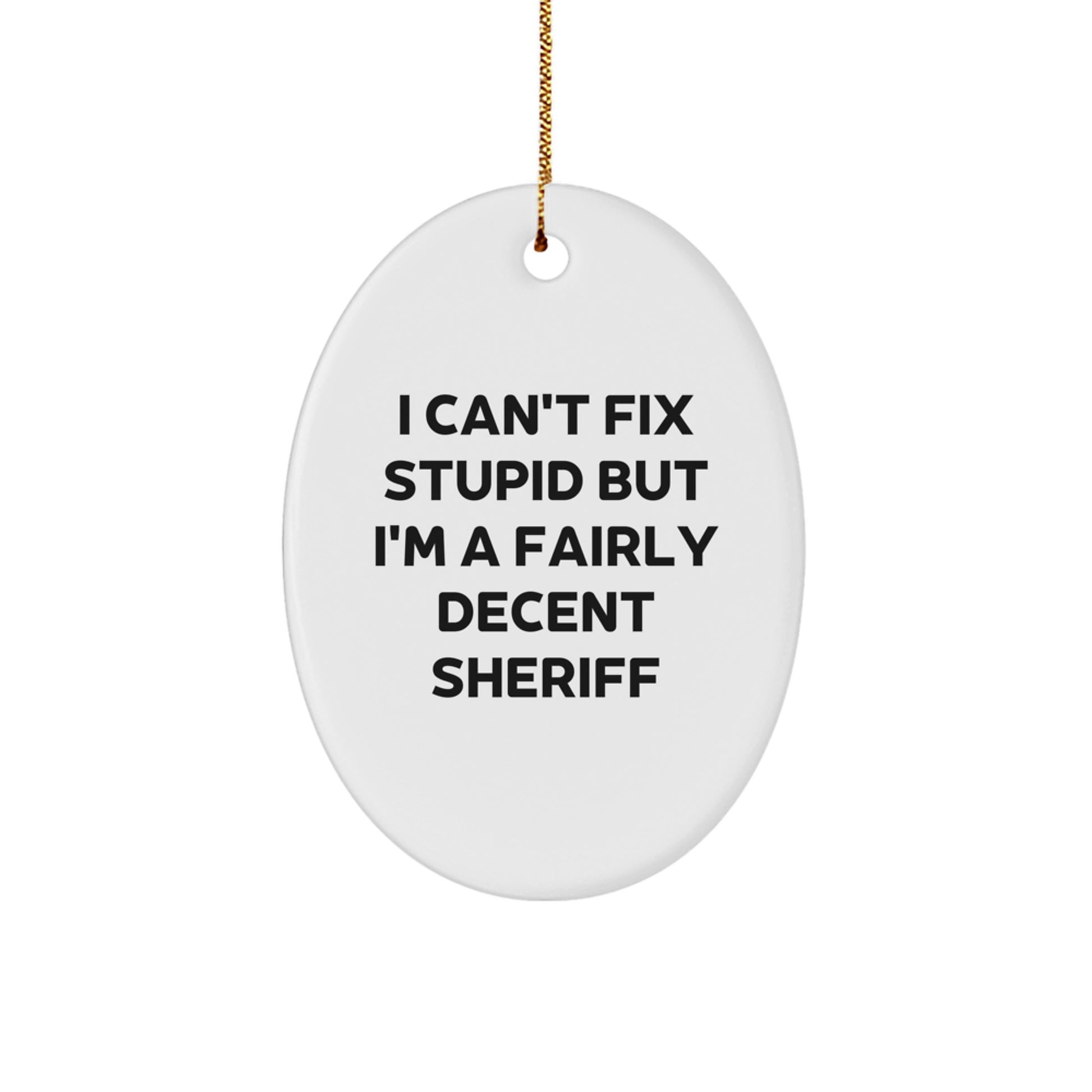 Sheriff Gifts from Friends - I Can't Fix Stupid But I'm A Fairly Decent Sheriff Oval Ornament for Men, Women, Family, Coworkers - Christmas Unique Sheriff Sheriff Ornament - Image 1
