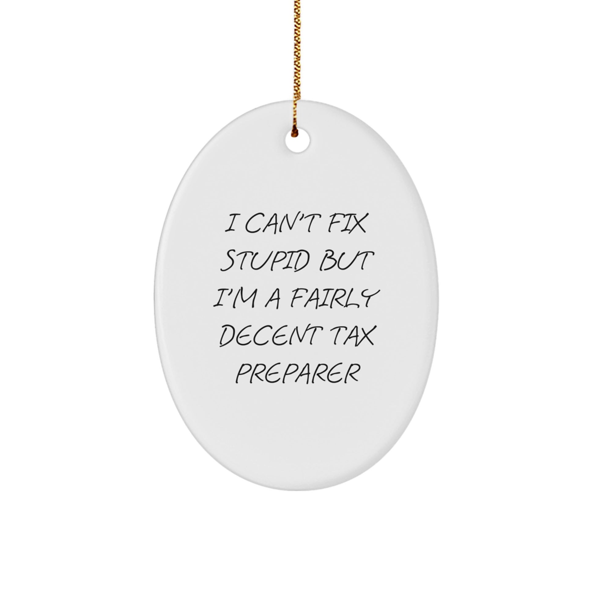 Tax Preparer Gifts, 'I Can't Fix Stupid But I'm A Fairly Decent Tax Preparer' Oval Ornament for Christmas from Friends to Family - Image 1