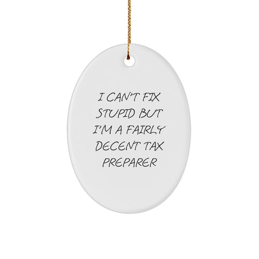 Tax Preparer Gifts, 'I Can't Fix Stupid But I'm A Fairly Decent Tax Preparer' Oval Ornament for Christmas from Friends to Family - Image 1