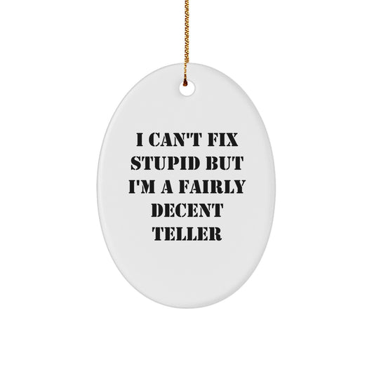 Funny Teller Gifts from Friends - Oval Ornament with I Can't Fix Stupid But I'm A Fairly Decent Teller Quote for Christmas - Image 1