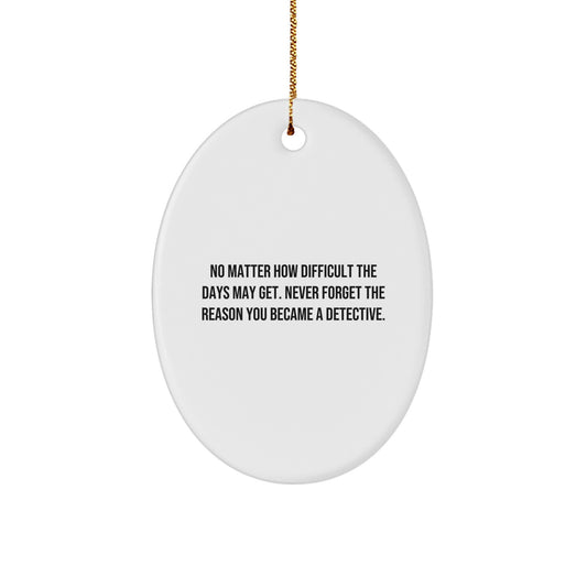Detective Gifts from Men - Oval Ornament for Christmas - 'No Matter How Difficult...', Gifts for Detective - Image 1