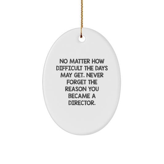 Inspiring Director Gifts Oval Ornament, 'No Matter How Difficult The Days May Get. Never Forget The Reason You Became A Director.', Gifts from Director Enthusiasts, for Director, Gifts for Director - Image 1