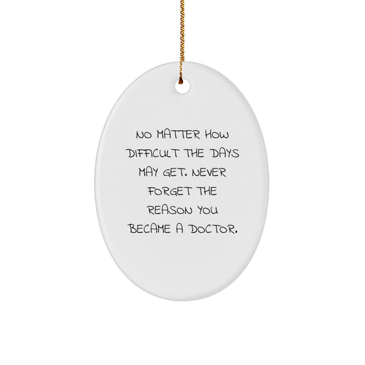 Doctor Gifts from Family - Inspirational Oval Ornament for Men or Women - 'No Matter How Difficult The Days May Get' - Unique Christmas Unique Gifts for Friends, Coworkers, or Family - Image 1