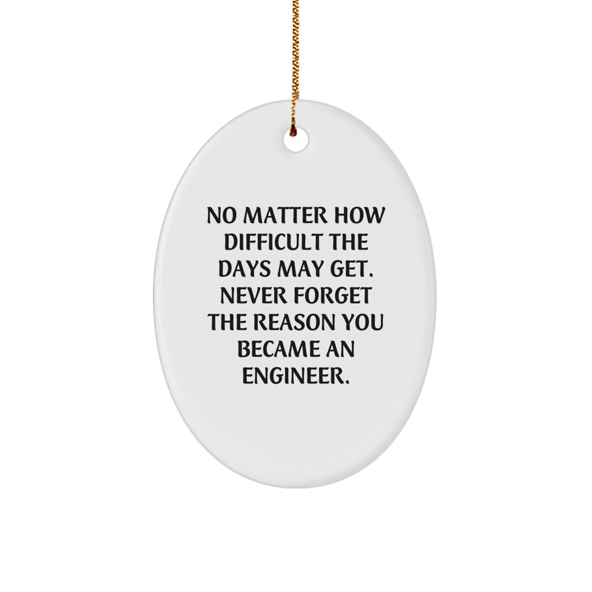 Inspirational Engineer Gifts from Friends, Oval Ornament for Christmas - 'No Matter How Difficult The Days May Get. Never Forget The Reason You Became An Engineer.' - Image 1