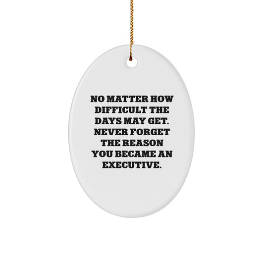Executive Oval Ornament Gifts from Friends and Family - 'Never Forget The Reason You Became An Executive.' - Image 1