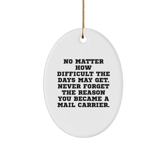 Inspirational Mail Carrier Oval Ornament, Gifts from Friends for Christmas, 'No Matter How Difficult The Days May Get. Never Forget The Reason You Became A Mail Carrier.' - Image 1