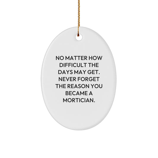 Mortician Gifts from Friends and Family, Oval Ornament for Men and Women, No Matter How Difficult The Days May Get, 'Never Forget The Reason You Became A Mortician', Christmas Unique Gifts - Image 1
