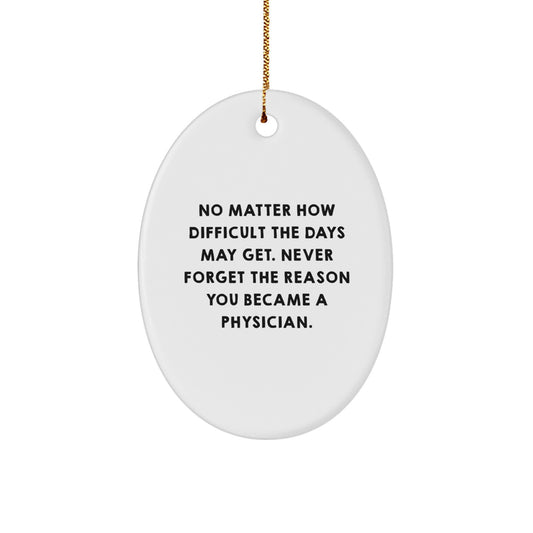 Gifts from Family, Gifts for Physicians - Inspirational Oval Ornament, 'No Matter How Difficult The Days May Get. Never Forget The Reason You Became A Physician.' - Christmas Unique Gifts - Image 1