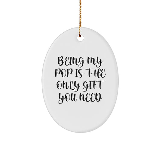 Funny Pop Gifts from Family, Friends, or Coworkers - Being My Pop Is The Only Gift You Need Oval Ornament - Image 1