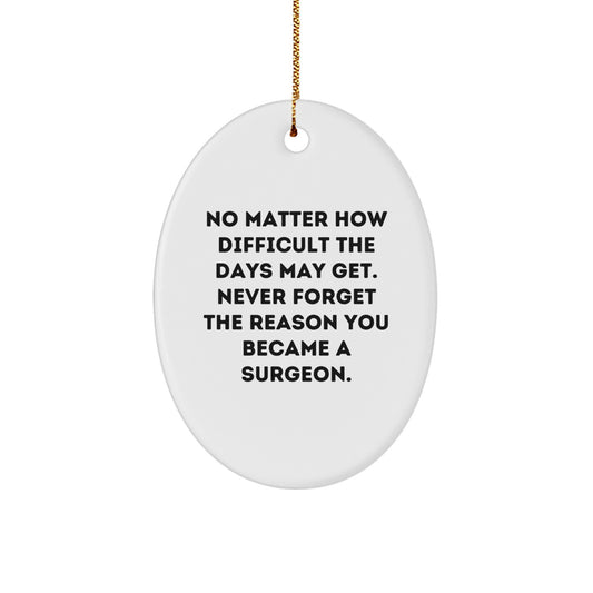 Surgeon Inspired Oval Ornament Gifts from Friends, Coworkers to Family, 'No Matter How Difficult The Days May Get.' - Christmas Unique Surgeon Gifts - Image 1