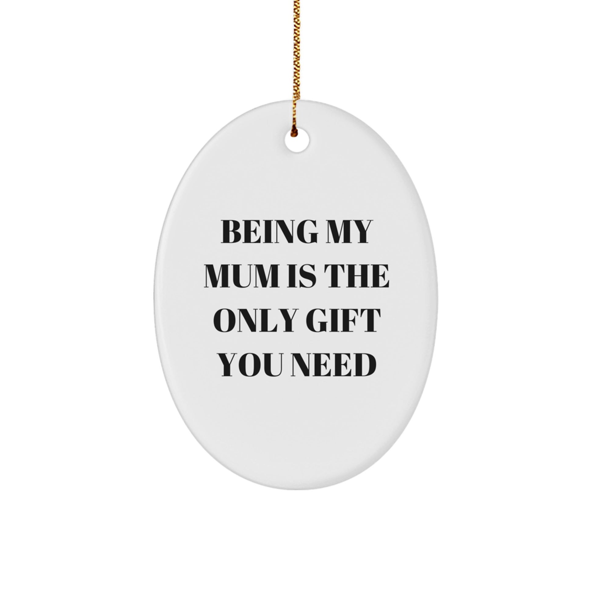 Funny Mum Gifts - Oval Ornament 'Being My Mum Is The Only Gift You Need' - Christmas Unique Gifts from Family - Image 1