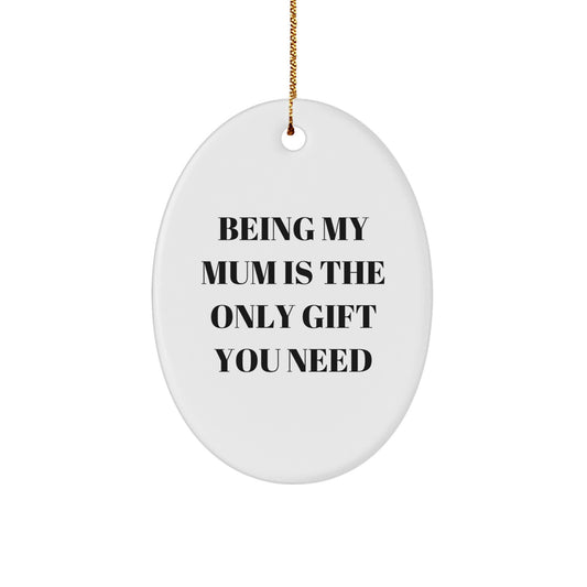 Funny Mum Gifts - Oval Ornament 'Being My Mum Is The Only Gift You Need' - Christmas Unique Gifts from Family - Image 1