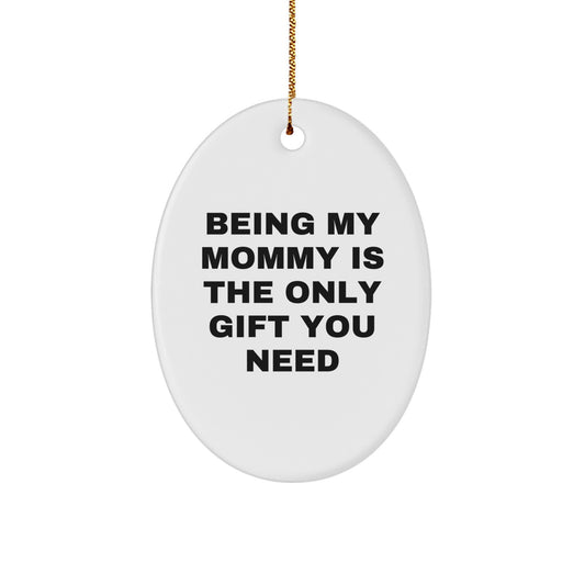 Mommy Gifts from Friends - 'Being My Mommy Is The Only Gift You Need' Oval Ornament for Christmas - Image 1