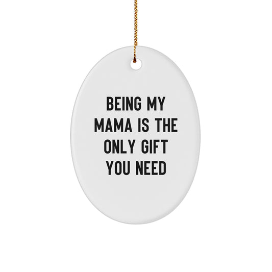 Funny Mama Gifts: Being My Mama Is The Only Gift You Need Oval Ornament, Gifts from Family for Mama, Christmas Unique Gifts - Image 1