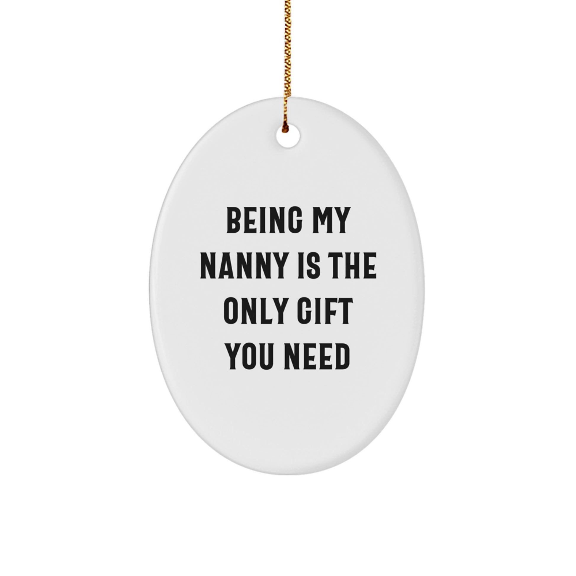 Funny Nanny Gifts from Friends for Being My Nanny Is The Only Gift You Need Unique Oval Ornament - Image 1
