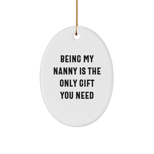 Funny Nanny Gifts from Friends for Being My Nanny Is The Only Gift You Need Unique Oval Ornament - Image 1