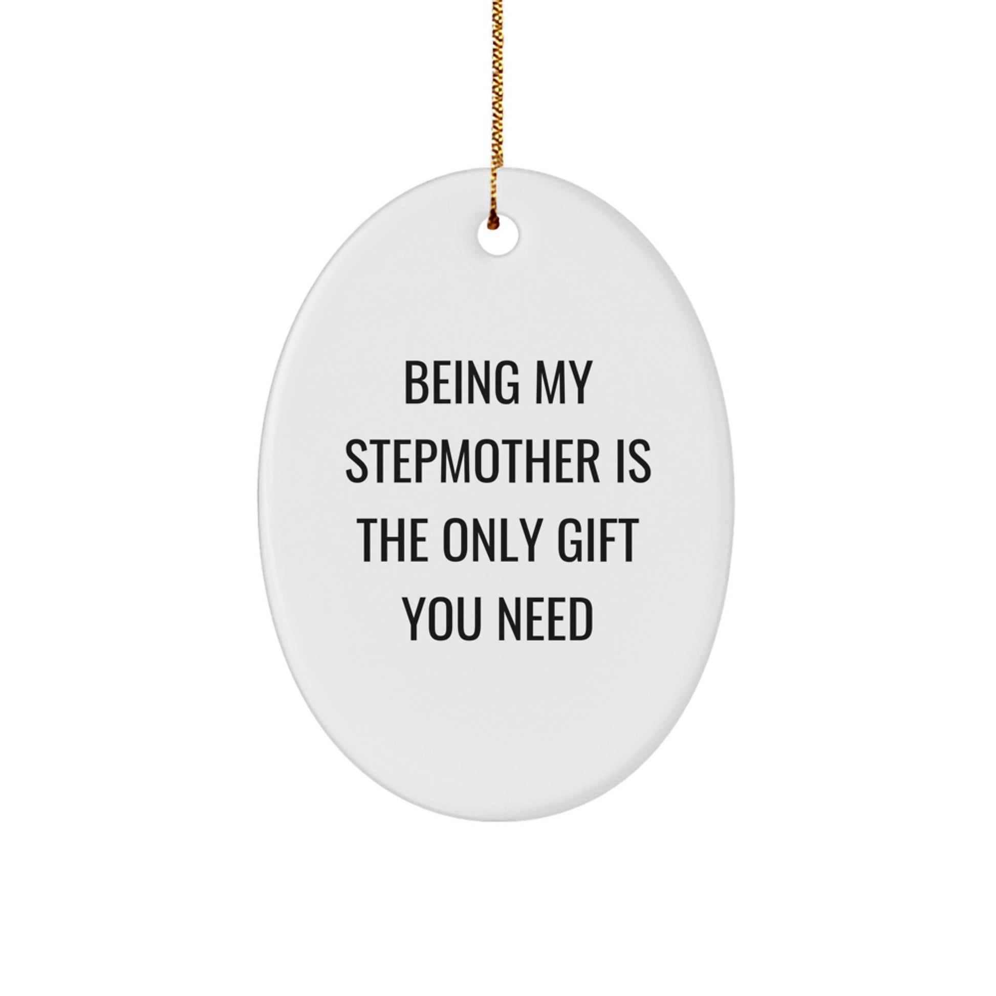 Funny Stepmother Gifts, Being My Stepmother Is The Only Gift You Need, Oval Ornament, Christmas Memorable Presents from Family - Image 1