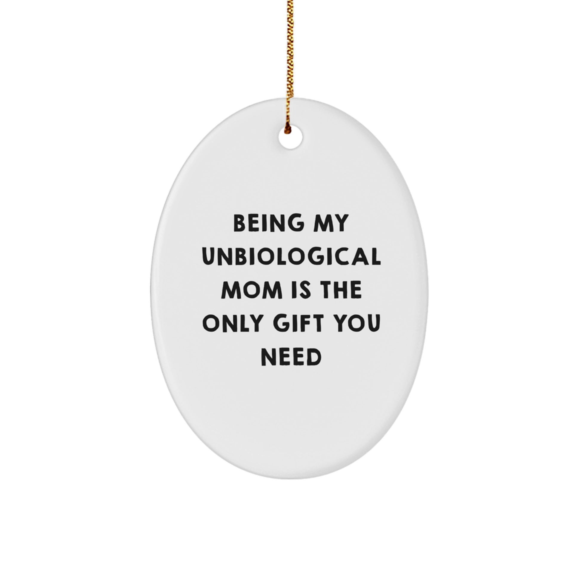 Funny Unbiological Mom Gifts, Being My Unbiological Mom Is The Only Gift You Need, Oval Ornament for Christmas, Gifts from Family to Unbiological Mom, Unique Christmas Unique Gifts - Image 1