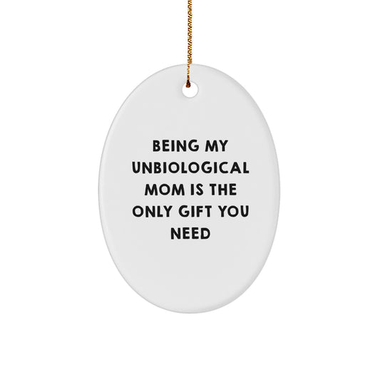 Funny Unbiological Mom Gifts, Being My Unbiological Mom Is The Only Gift You Need, Oval Ornament for Christmas, Gifts from Family to Unbiological Mom, Unique Christmas Unique Gifts - Image 1
