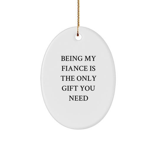 Fiance Gifts from Friends, Family, or Coworkers - 'Being My Fiance Is The Only Gift You Need' Oval Ornament, White, 3.25'' Tall, Perfect for Christmas - Image 1