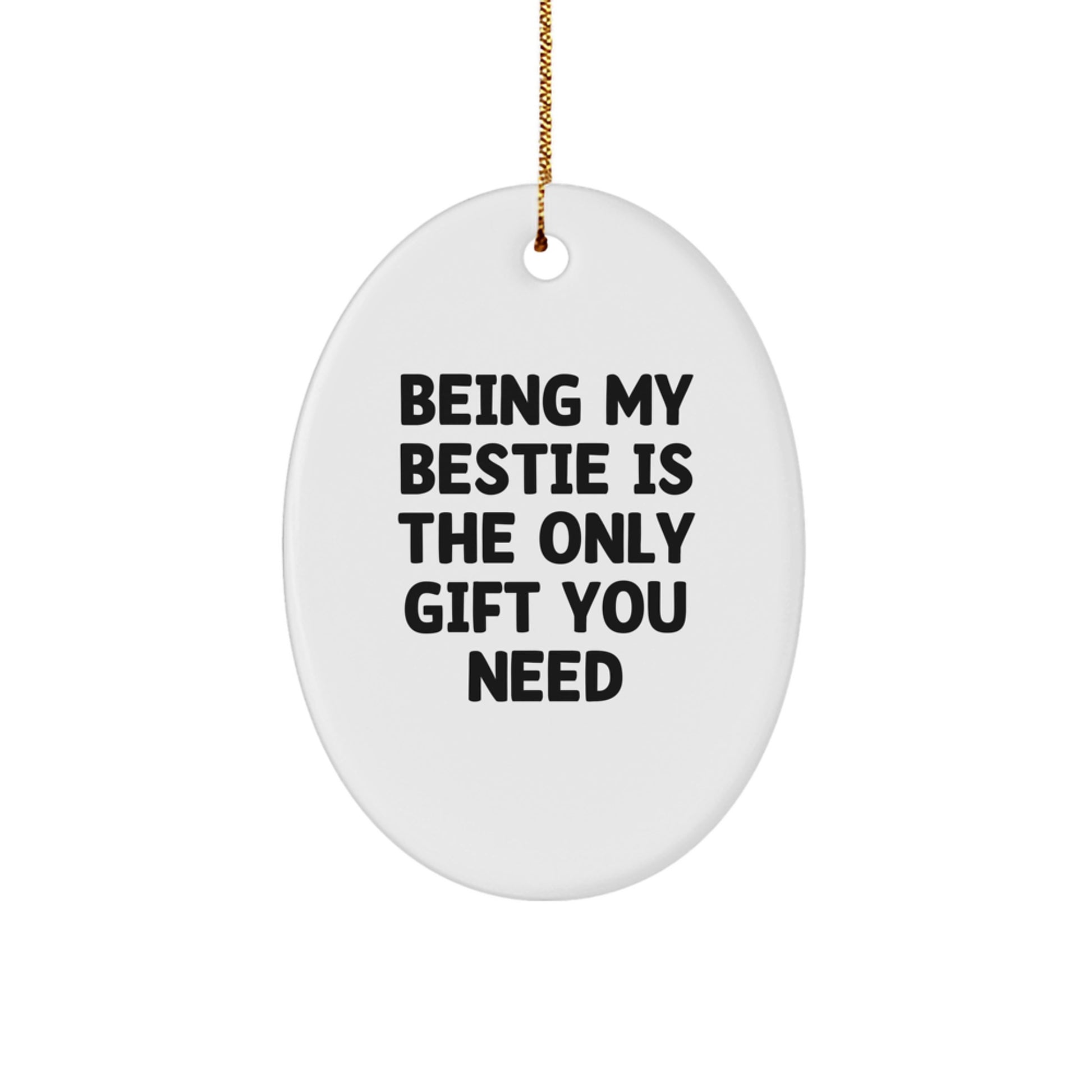 Funny Bestie Gifts - 'Being My Bestie Is The Only Gift You Need' Oval Ornament for Christmas, Gifts from Friends to Bestie - Image 1
