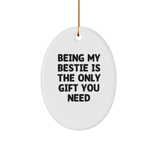 Funny Bestie Gifts - 'Being My Bestie Is The Only Gift You Need' Oval Ornament for Christmas, Gifts from Friends to Bestie - Image 1