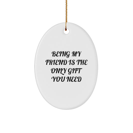 Gifts from Friends - Oval Ornament - 'Being My Friend Is The Only Gift You Need' - Christmas Unique Gifts for Friends - Image 1