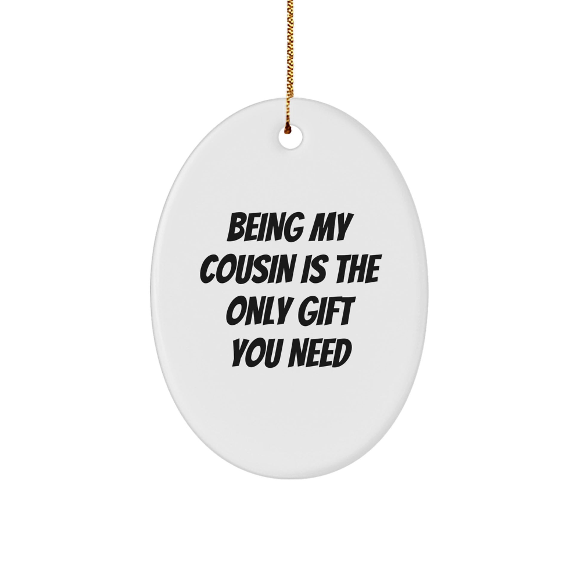 Funny Cousin Gift Ideas, Oval Ornament, 'Being My Cousin Is The Only Gift You Need', Christmas Memorable Presents for Men, Women, and Family - Image 1