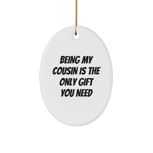 Funny Cousin Gift Ideas, Oval Ornament, 'Being My Cousin Is The Only Gift You Need', Christmas Memorable Presents for Men, Women, and Family - Image 1
