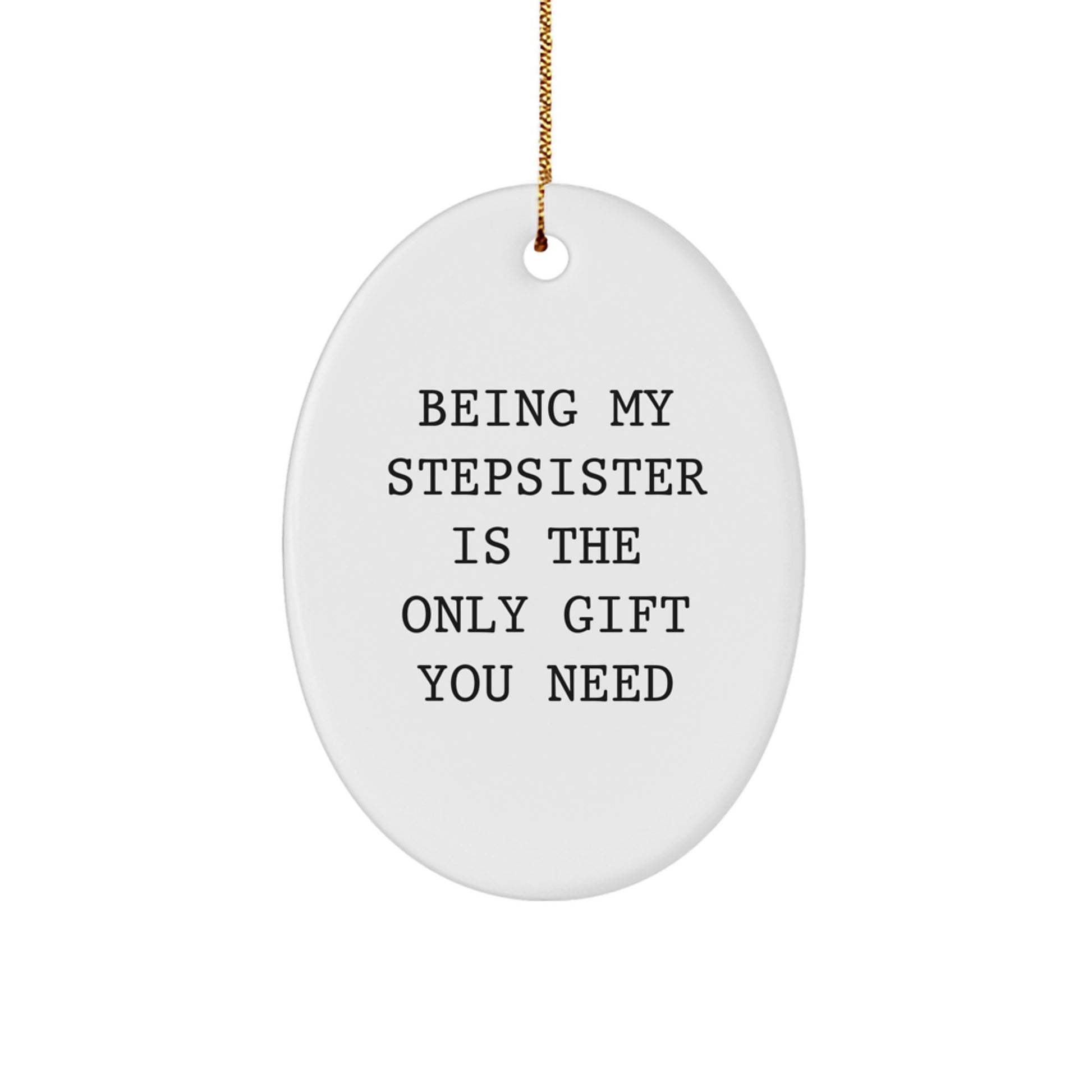 Funny Stepsister Gifts - Oval Ornament 'Being My Stepsister Is The Only Gift You Need' for Christmas - Image 1