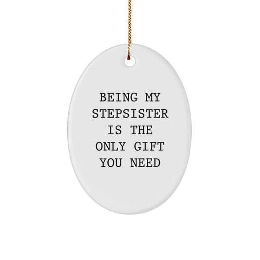 Funny Stepsister Gifts - Oval Ornament 'Being My Stepsister Is The Only Gift You Need' for Christmas - Image 1