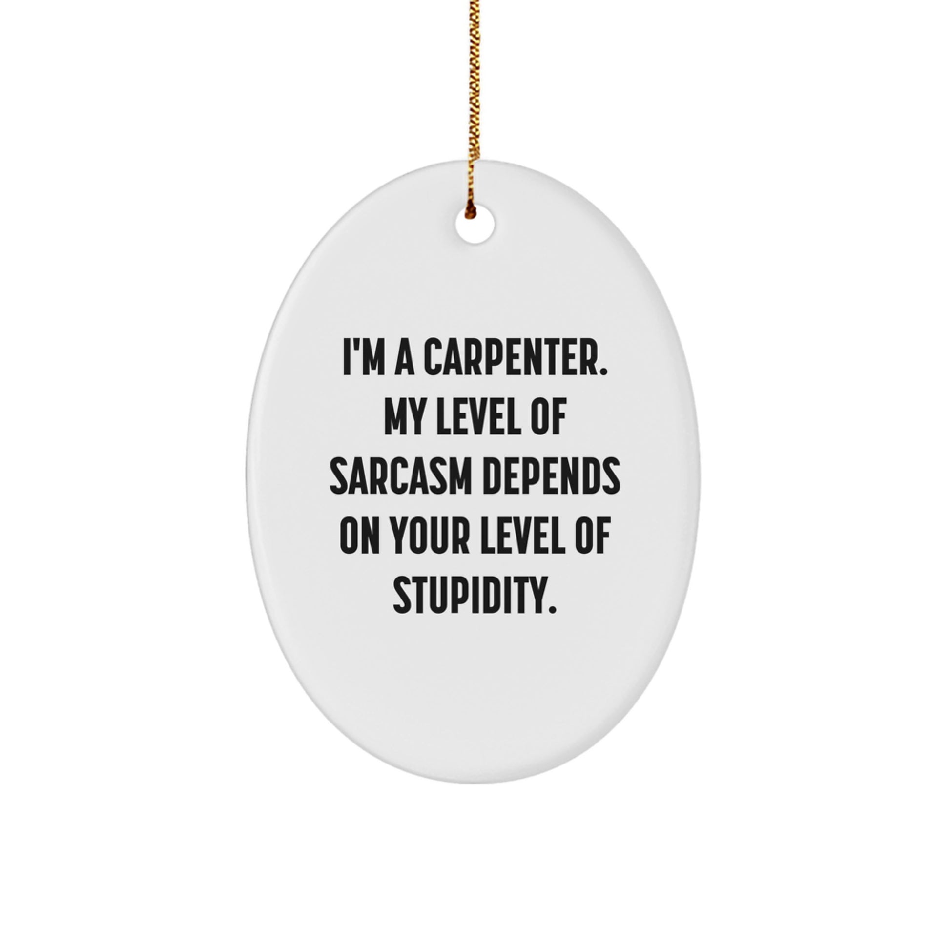 Carpenter Gifts from Friends - Funny Oval Ornament with Sarcasm Quote, Unique Christmas Unique Gifts for Men, Oval Shaped, MDF Material, Sublimation Printing, Ships with Gold Cord - Image 1