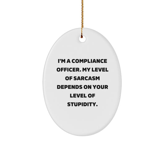 Funny Compliance Officer Gifts from Friends for Christmas - 'I'm A Compliance Officer. My Level Of Sarcasm Depends On Your Level Of Stupidity.' Oval Ornament - Image 1