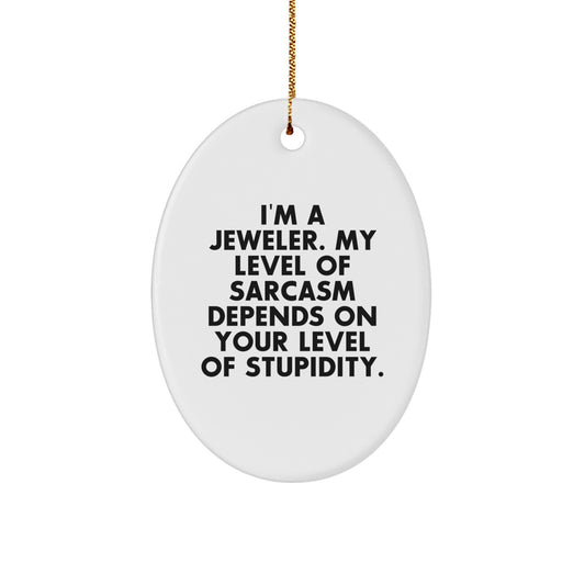 Jeweler Gifts from Friends to Family - Funny Oval Ornament, I'm A Jeweler. My Level Of Sarcasm Depends On Your Level Of Stupidity., Christmas Unique Gifts - Image 1