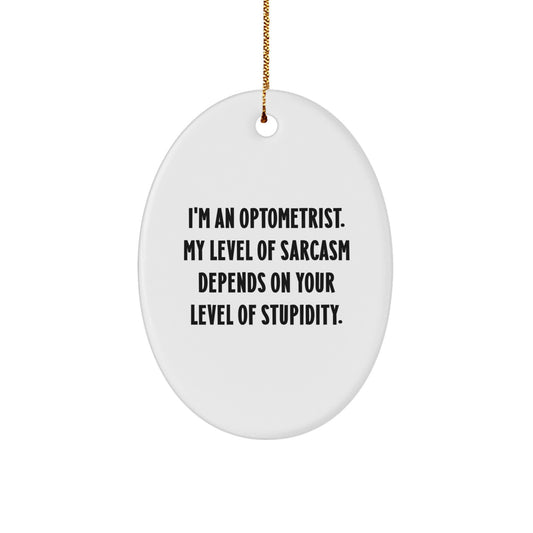 Optometrist Gifts from Friends - Funny Oval Ornament for Christmas - 'I'm An Optometrist. My Level Of Sarcasm Depends On Your Level Of Stupidity.' - Image 1